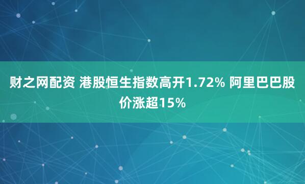 财之网配资 港股恒生指数高开1.72% 阿里巴巴股价涨超15%